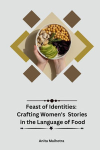 Feast of Identities : Crafting Women's Stories in the Language of Food Feast of Identities : Crafting Women's Stories in the Language of Food
