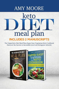 Keto Diet Meal Plan, Includes 2 Manuscripts: The Vegan-Keto Diet Meal Plan+Super Easy Vegetarian Keto Cookbook Discover the Secrets to Incredible Low- Keto Diet Meal Plan, Includes 2 Manuscripts: The Vegan-Keto Diet Meal Plan+Super Easy Vegetarian Keto Cookbook Discover the Secrets to Incredible Low-