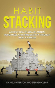 Habit Stacking: Achieve Health, Wealth, Mental Toughness, and Productivity Through Habit Changes