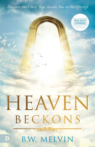 Heaven Beckons : Discover the Glory That Awaits You in the Afterlife Heaven Beckons : Discover the Glory That Awaits You in the Afterlife