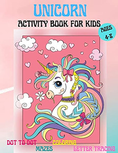 Amazing Unicorns Activity Book For Kids: Amazing Activity And Coloring Book With Cute Unicorns For 4-8 Year Old Kids Home Or Travel Activities Fun And ... Letter Tracing, Dot To Dot, Coloring Pages