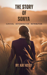 The Story of Sonya : Survival, Determination, Retribution The Story of Sonya : Survival, Determination, Retribution