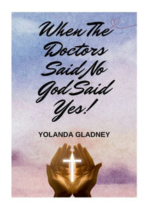 When The Doctors Said No God Said Yes! When The Doctors Said No God Said Yes!