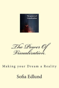The Power of Visualization : Making Your Dream a Reality