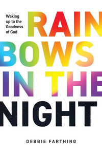 Rainbows in the Night : Waking Up to the Goodness of God