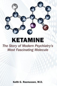 Ketamine : The Story of Modern Psychiatry's Most Fascinating Molecule