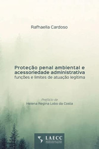 Proteção Penal Ambiental E Acessoriedade Administrativa: Funções E Limites De Atuação Legítima (Portuguese Edition)