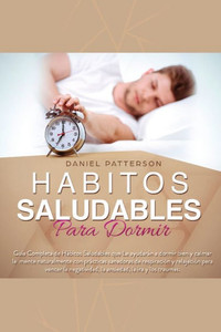 Hábitos Saludables para Dormir: Guía Completa de Hábitos Saludables que: Le ayudarán a dormir bien y calmar la mente naturalmente con prácticas sanado Hábitos Saludables para Dormir: Guía Completa de Hábitos Saludables que: Le ayudarán a dormir bien y calmar la mente naturalmente con prácticas sanado