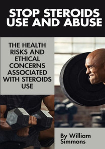 Stop Steroids Use And Abuse : The Health Risks And Ethical Concerns Associated With Steroids Use Stop Steroids Use And Abuse : The Health Risks And Ethical Concerns Associated With Steroids Use