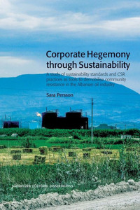 Corporate Hegemony Through Sustainability : A Study of Sustainability Standards and CSR Practices as Tools to Demobilise Community Resistance in the Albanian Oil Industry