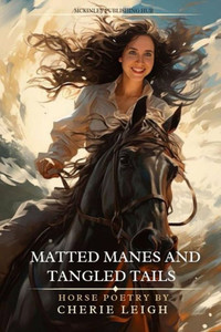 Matted Manes and Tangled Tails : Horse Poetry by Cherie Leigh Matted Manes and Tangled Tails : Horse Poetry by Cherie Leigh