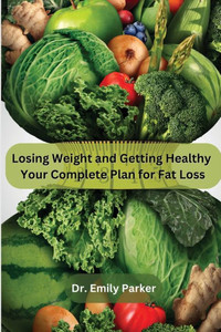 Losing Weight and Getting Healthy : Your Complete Plan for Fat Loss Losing Weight and Getting Healthy : Your Complete Plan for Fat Loss