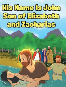 His Name Is John Son of Elizabeth and Zacharias His Name Is John Son of Elizabeth and Zacharias