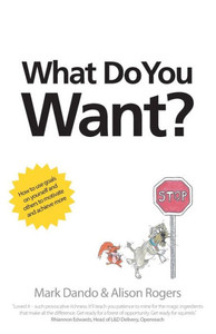 What Do You Want? : How to Use Goals on Yourself and Others to Motivate and Achieve More