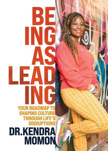 Being as Leading : Your Roadmap To Shaping Culture Through Life's Disruptions Being as Leading : Your Roadmap To Shaping Culture Through Life's Disruptions