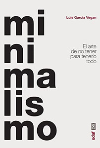 Minimalismo: El Arte De No Tener Para Tenerlo Todo (Spanish Edition)