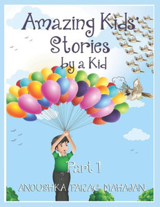 Amazing Kids' Stories by a Kid Part 1: Amazing Kids' Stories by a Kid 1 Amazing Kids' Stories by a Kid Part 1: Amazing Kids' Stories by a Kid 1