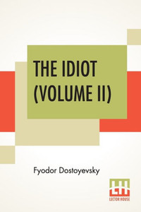 The Idiot (Volume II) : Translated By Eva Martin The Idiot (Volume II) : Translated By Eva Martin