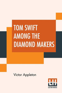 Tom Swift Among The Diamond Makers : Or The Secret Of Phantom Mountain Tom Swift Among The Diamond Makers : Or The Secret Of Phantom Mountain