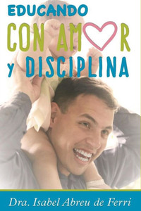 Educando con Amor y Disciplina Educando con Amor y Disciplina