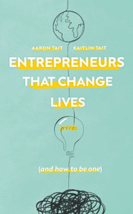 Entrepreneurs That Change Lives : And How to be One