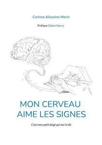 Mon cerveau aime les signes : C'est mon petit doigt qui me l'a dit Mon cerveau aime les signes : C'est mon petit doigt qui me l'a dit