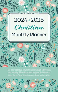 2024-2025 Christian Monthly Planner : Two-Year Schedule Organizer with Holidays, Reflections, and Inspiring Bible Verses and Scripture for Women to Keep Track of Your Appointments, Goals, and Activities