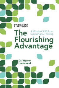 The Flourishing Advantage Study Guide : A Mindset Shift from Surviving to Thriving The Flourishing Advantage Study Guide : A Mindset Shift from Surviving to Thriving