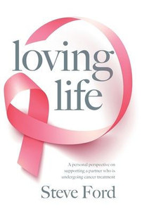Loving Life : Family Health, Emotional Wellbeing, Self-Help, and Holistic Care During Cancer Treatment. An Inspirational, First Hand Experience of Supporting a Partner. Loving Life : Family Health, Emotional Wellbeing, Self-Help, and Holistic Care During Cancer Treatment. An Inspirational, First Hand Experience of Supporting a Partner.