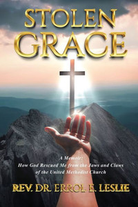 Stolen Grace : How God Rescued Me from the Jaws and Claws of the United Methodist Church Stolen Grace : How God Rescued Me from the Jaws and Claws of the United Methodist Church