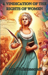 A Vindication Of The Rights Of Women(Illustrated) A Vindication Of The Rights Of Women(Illustrated)