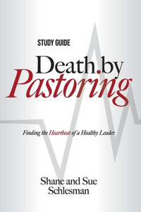 Death by Pastoring Study Guide : Finding the Heartbeat of a Healthy Leader Death by Pastoring Study Guide : Finding the Heartbeat of a Healthy Leader