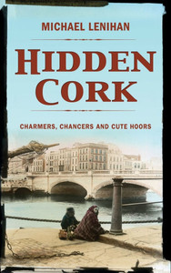 Hidden Cork : Charmers, Chancers and Cute Hoors Hidden Cork : Charmers, Chancers and Cute Hoors