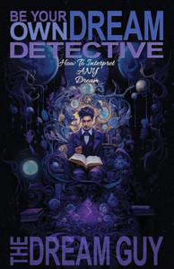 Be Your Own Dream Detective : How To Interpret ANY Dream Be Your Own Dream Detective : How To Interpret ANY Dream