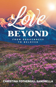 Love Beyond : From Brokenness to Beloved Love Beyond : From Brokenness to Beloved