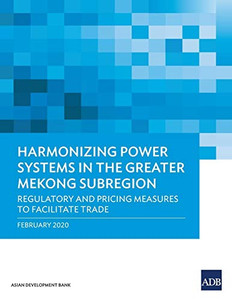 Harmonizing Power Systems In The Greater Mekong Subregion: Regulatory And Pricing Measures To Facilitate Trade Harmonizing Power Systems In The Greater Mekong Subregion: Regulatory And Pricing Measures To Facilitate Trade