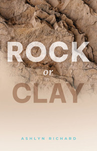 Rock Or Clay : Building the Foundation of Your Life on Jesus Christ Rock Or Clay : Building the Foundation of Your Life on Jesus Christ