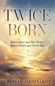 Twice Born : Born Once and Die Twice, Born Twice and Never Die Twice Born : Born Once and Die Twice, Born Twice and Never Die