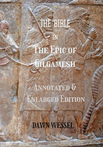 The BIBLE in the Epic of Gilgamesh : Annotated and Enlarged Edition The BIBLE in the Epic of Gilgamesh : Annotated and Enlarged Edition
