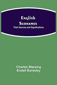English Surnames: Their Sources And Significations English Surnames: Their Sources And Significations