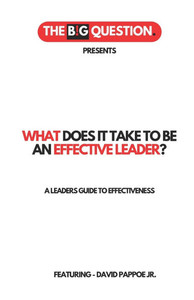 What Does It Take to Be an Effective Leader? : A Leaders Guide to Effectiveness What Does It Take to Be an Effective Leader? : A Leaders Guide to Effectiveness