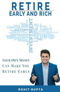 Retire Early and Rich : Your Own Money Can Make You Retire Early Retire Early and Rich : Your Own Money Can Make You Retire Early