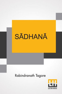 Sadhana : The Realisation Of Life Sadhana : The Realisation Of Life