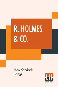 R. Holmes & Co. : Being The Remarkable Adventures Of Raffles Holmes, Esq., Detective And Amateur Cracksman By Birth R. Holmes & Co. : Being The Remarkable Adventures Of Raffles Holmes, Esq., Detective And Amateur Cracksman By Birth