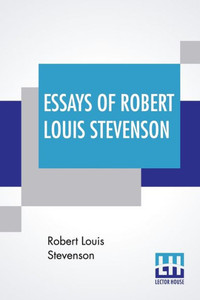 Essays Of Robert Louis Stevenson : Selected And Edited With An Introduction And Notes By William Lyon Phelps