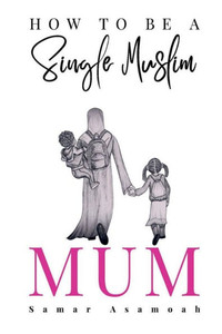 How to be a Single Muslim Mum How to be a Single Muslim Mum