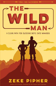 The Wild Man : A Clear Path for Guiding Boys Into Manhood The Wild Man : A Clear Path for Guiding Boys Into Manhood