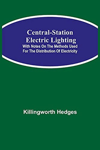 Central-Station Electric Lighting; With Notes On The Methods Used For The Distribution Of Electricity