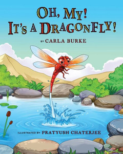 Oh My! It's A Dragonfly! : A Story on the Life Cycle of a Dragonfly Oh My! It's A Dragonfly! : A Story on the Life Cycle of a Dragonfly