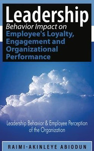 Leadership Behavior Impact on Employee's Loyalty, Engagement and Organizational Performance : Leadership Behavior and Employee Perception of the Organization Leadership Behavior Impact on Employee's Loyalty, Engagement and Organizational Performance : Leadership Behavior and Employee Perception of the Organization
